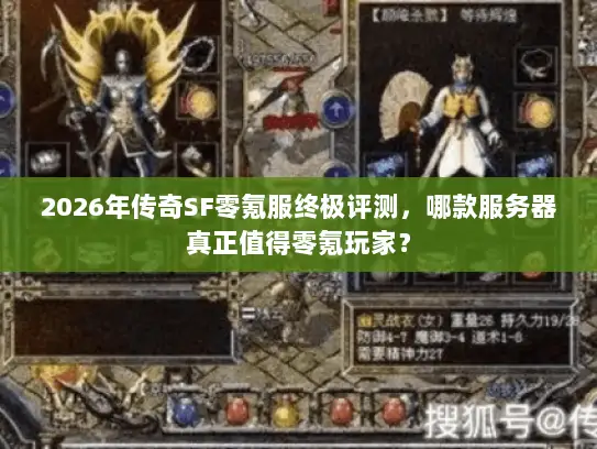 2026年传奇SF零氪服终极评测,哪款服务器真正值得零氪玩家? 2026年传奇SF零氪服终极评测,哪款服务器真正值得零氪玩家?