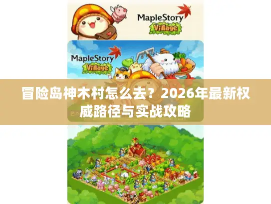 冒险岛神木村怎么去？2026年最新权威路径与实战攻略