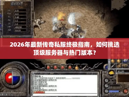 2026年最新传奇私服终极指南,如何挑选顶级服务器与热门版本? 2026年最新传奇私服终极指南,如何挑选顶级服务器与热门版本?