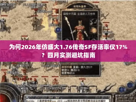 为何2026年仿盛大1.76传奇SF存活率仅17%？四月实测避坑指南