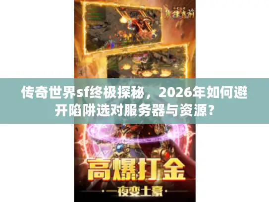 传奇世界sf终极探秘，2026年如何避开陷阱选对服务器与资源？