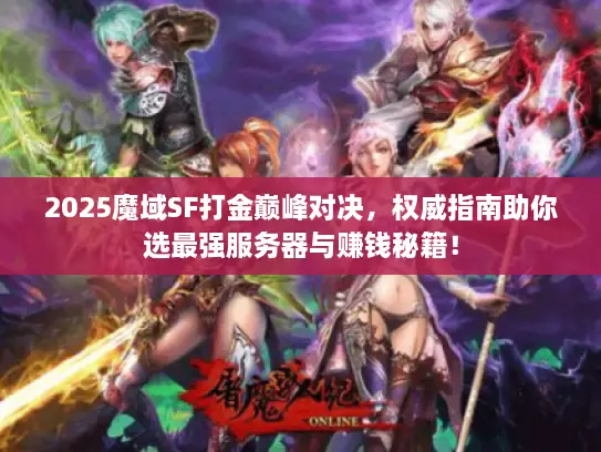 2025魔域SF打金巅峰对决,权威指南助你选最强服务器与赚钱秘籍! 2025魔域SF打金巅峰对决,权威指南助你选最强服务器与赚钱秘籍!