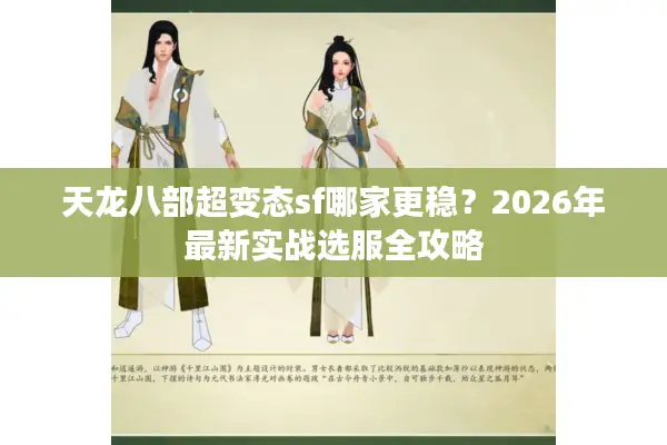 天龙八部超变态sf哪家更稳?2026年最新实战选服全攻略 天龙八部超变态sf哪家更稳?2026年最新实战选服全攻略