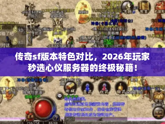 传奇sf版本特色对比,2026年玩家秒选心仪服务器的终极秘籍! 传奇sf版本特色对比,2026年玩家秒选心仪服务器的终极秘籍!