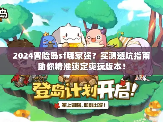 2024冒险岛sf哪家强？实测避坑指南助你精准锁定爽玩版本！