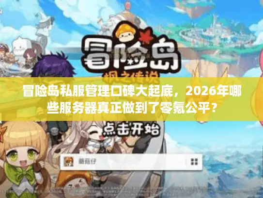 冒险岛私服管理口碑大起底，2026年哪些服务器真正做到了零氪公平？