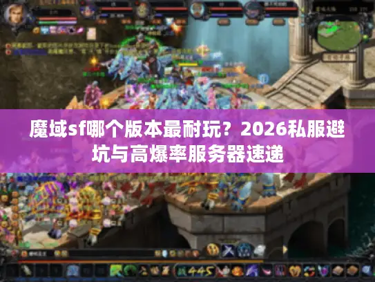 魔域sf哪个版本最耐玩？2026私服避坑与高爆率服务器速递