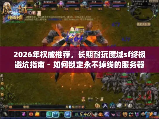2026年权威推荐，长期耐玩魔域sf终极避坑指南 – 如何锁定永不掉线的服务器？