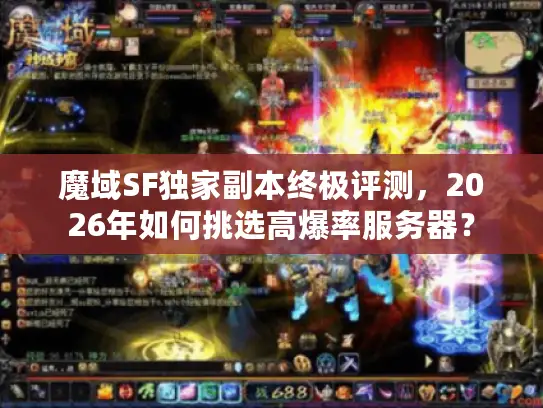 魔域SF独家副本终极评测，2026年如何挑选高爆率服务器？