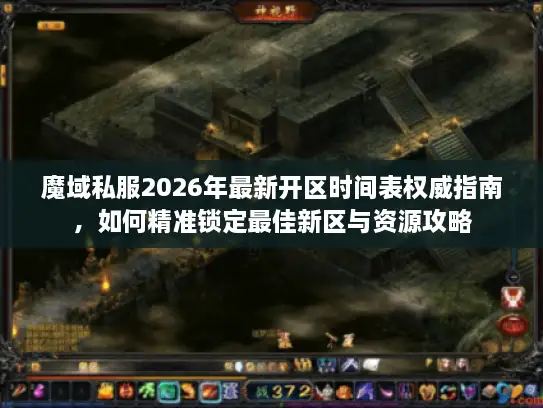 魔域私服2026年最新开区时间表权威指南，如何精准锁定最佳新区与资源攻略