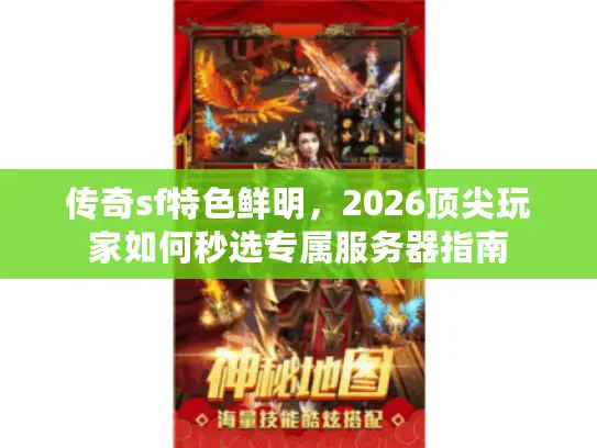 传奇sf特色鲜明，2026顶尖玩家如何秒选专属服务器指南