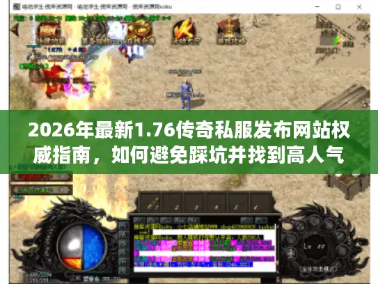 2026年最新1.76传奇私服发布网站权威指南，如何避免踩坑并找到高人气资源？