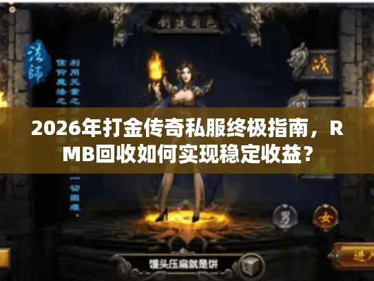 2026年打金传奇私服终极指南，RMB回收如何实现稳定收益？