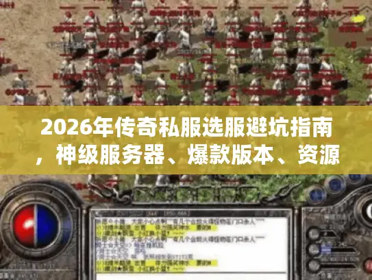 2026年传奇私服选服避坑指南，神级服务器、爆款版本、资源安全一网打尽