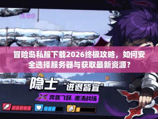 冒险岛私服下载2026终极攻略，如何安全选择服务器与获取最新资源？