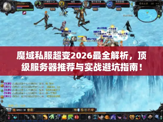 魔域私服超变2026最全解析，顶级服务器推荐与实战避坑指南！