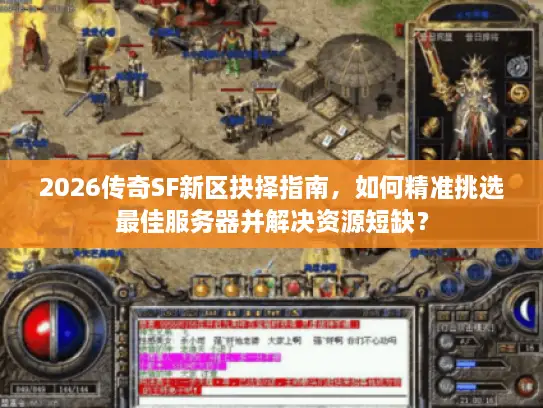2026传奇SF新区抉择指南，如何精准挑选最佳服务器并解决资源短缺？