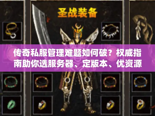 传奇私服管理难题如何破？权威指南助你选服务器、定版本、优资源！