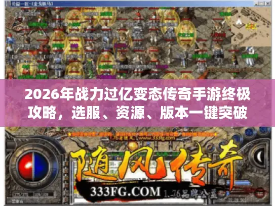 2026年战力过亿变态传奇手游终极攻略，选服、资源、版本一键突破秘籍