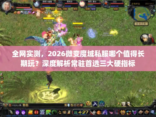 全网实测，2026微变魔域私服哪个值得长期玩？深度解析常驻首选三大硬指标