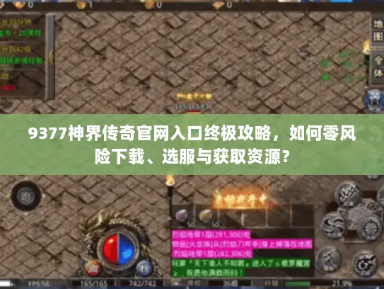 9377神界传奇官网入口终极攻略，如何零风险下载、选服与获取资源？