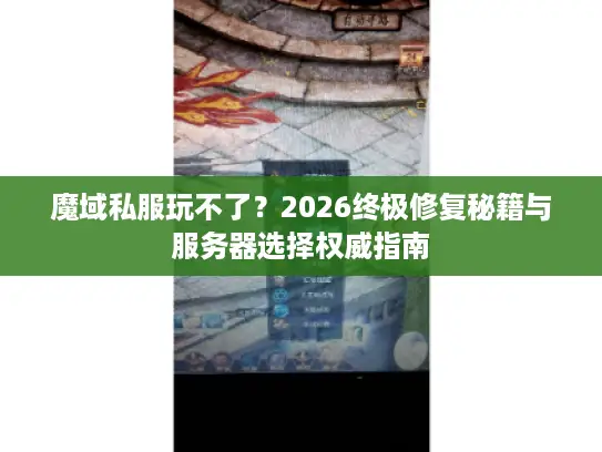 魔域私服玩不了？2026终极修复秘籍与服务器选择权威指南