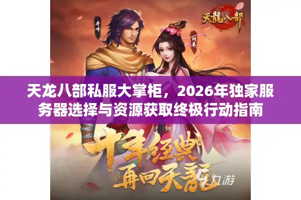 天龙八部私服大掌柜，2026年独家服务器选择与资源获取终极行动指南