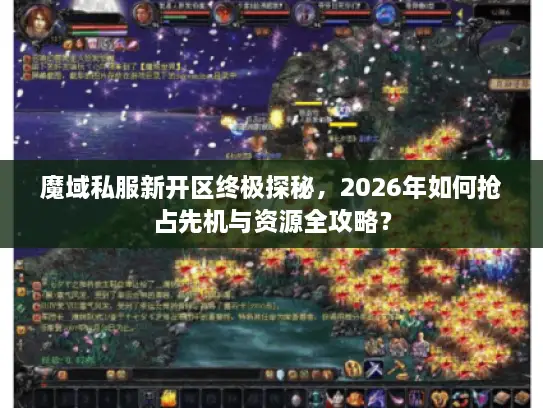 魔域私服新开区终极探秘，2026年如何抢占先机与资源全攻略？