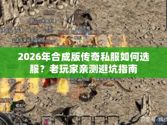 2026年合成版传奇私服如何选服？老玩家亲测避坑指南