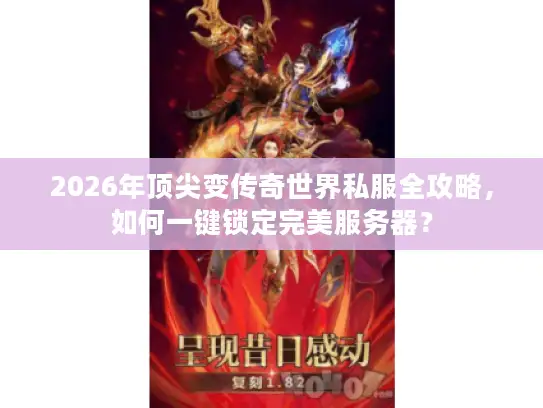 2026年顶尖变传奇世界私服全攻略，如何一键锁定完美服务器？