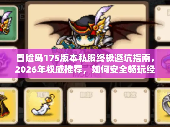 冒险岛175版本私服终极避坑指南，2026年权威推荐，如何安全畅玩经典怀旧服？