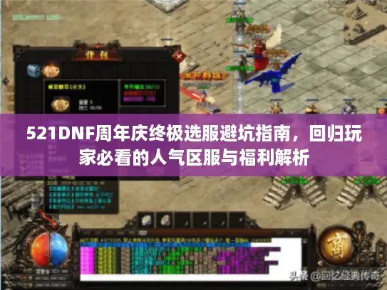 521DNF周年庆终极选服避坑指南，回归玩家必看的人气区服与福利解析