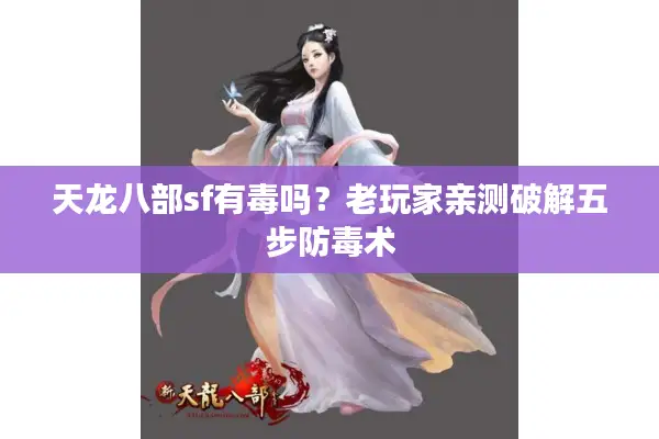 天龙八部sf有毒吗？老玩家亲测破解五步防毒术