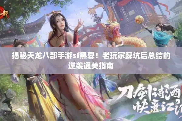 揭秘天龙八部手游sf黑幕！老玩家踩坑后总结的逆袭通关指南