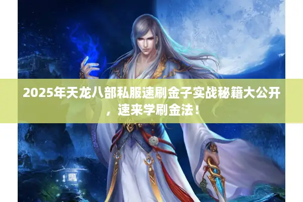 2025年天龙八部私服速刷金子实战秘籍大公开，速来学刷金法！