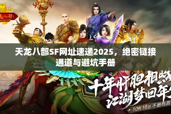 天龙八部SF网址速递2025,绝密链接通道与避坑手册 天龙八部SF网址速递2025,绝密链接通道与避坑手册