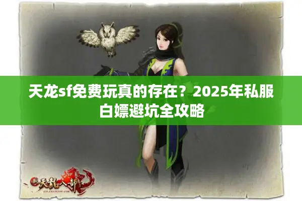 天龙sf免费玩真的存在？2025年私服白嫖避坑全攻略