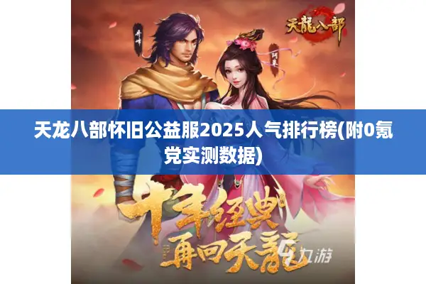 天龙八部怀旧公益服2025人气排行榜(附0氪党实测数据)