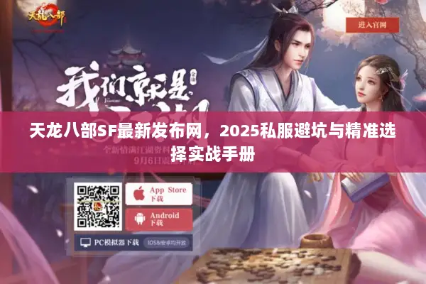 天龙八部SF最新发布网,2025私服避坑与精准选择实战手册 天龙八部SF最新发布网,2025私服避坑与精准选择实战手册