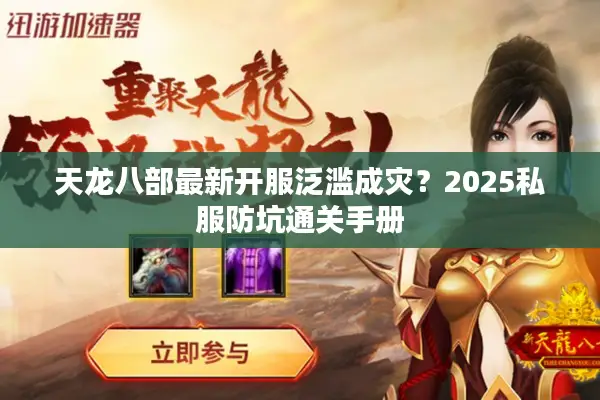 天龙八部最新开服泛滥成灾？2025私服防坑通关手册
