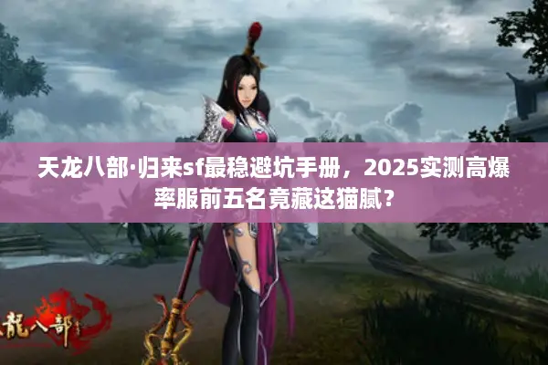 天龙八部·归来sf最稳避坑手册，2025实测高爆率服前五名竟藏这猫腻？