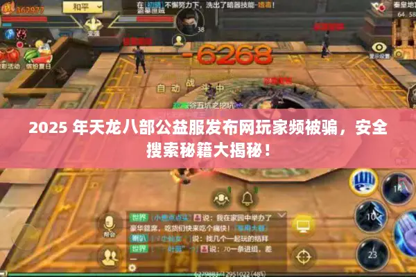 2025 年天龙八部公益服发布网玩家频被骗，安全搜索秘籍大揭秘！