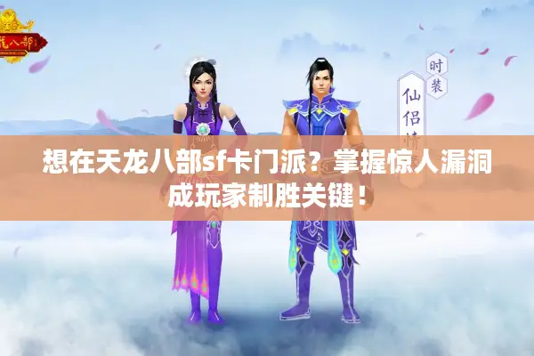 想在天龙八部sf卡门派？掌握惊人漏洞成玩家制胜关键！