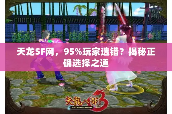 天龙SF网，95%玩家选错？揭秘正确选择之道