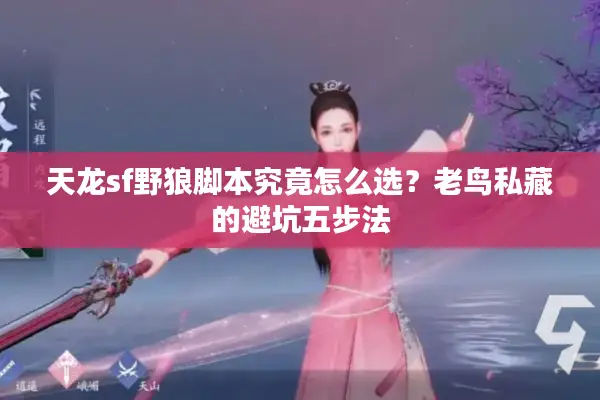 天龙sf野狼脚本究竟怎么选?老鸟私藏的避坑五步法 天龙sf野狼脚本究竟怎么选?老鸟私藏的避坑五步法