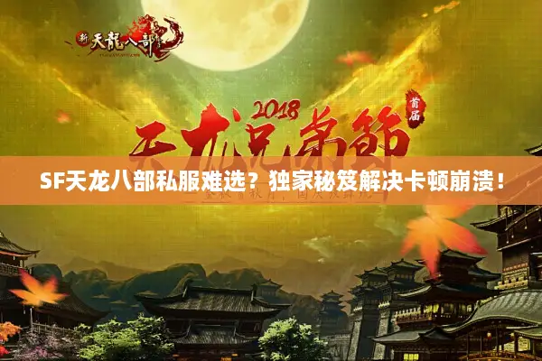 SF天龙八部私服难选?独家秘笈解决卡顿崩溃! SF天龙八部私服难选?独家秘笈解决卡顿崩溃!