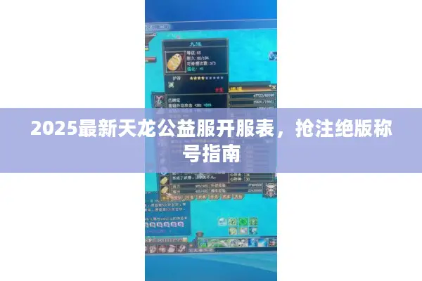 2025最新天龙公益服开服表，抢注绝版称号指南