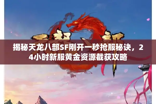 揭秘天龙八部SF刚开一秒抢服秘诀，24小时新服黄金资源截获攻略
