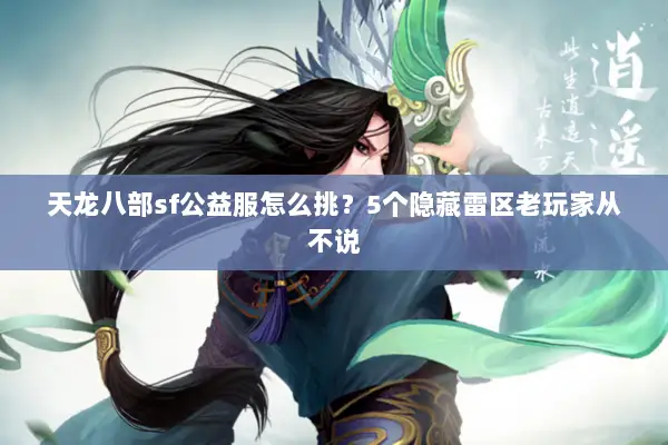 天龙八部sf公益服怎么挑？5个隐藏雷区老玩家从不说