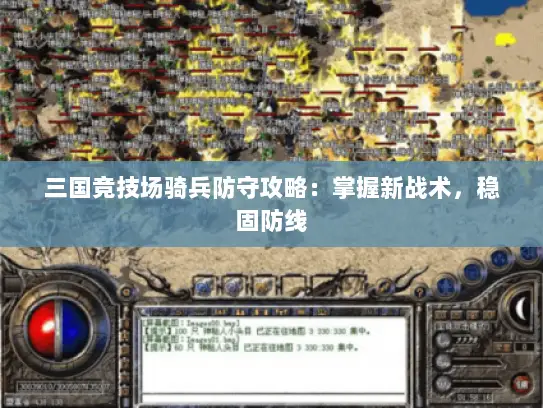 三国竞技场骑兵防守攻略:掌握新战术,稳固防线 三国竞技场骑兵防守攻略:掌握新战术,稳固防线